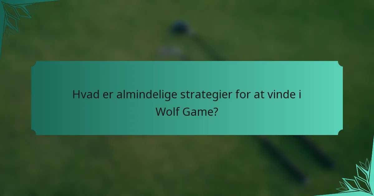Hvad er almindelige strategier for at vinde i Wolf Game?