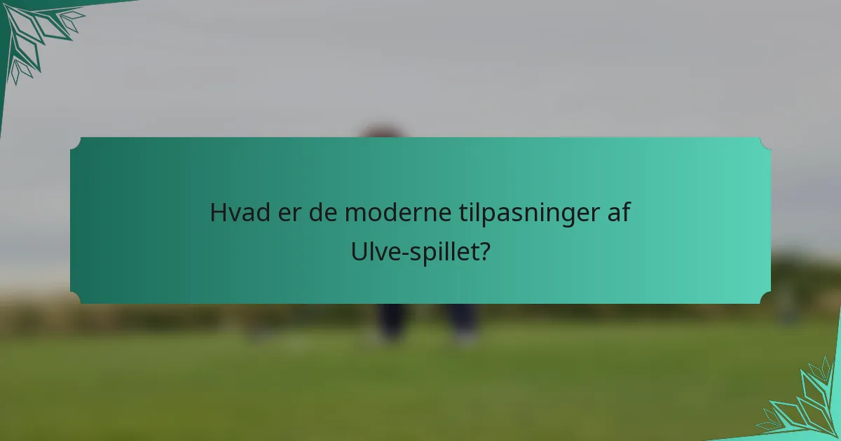 Hvad er de moderne tilpasninger af Ulve-spillet?