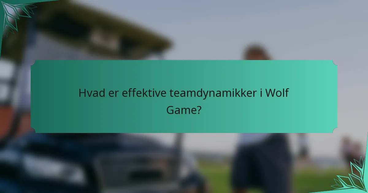 Hvad er effektive teamdynamikker i Wolf Game?
