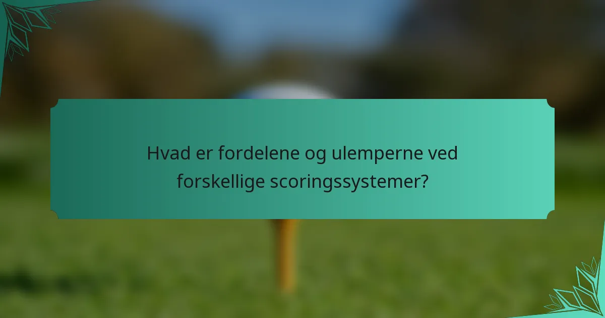 Hvad er fordelene og ulemperne ved forskellige scoringssystemer?