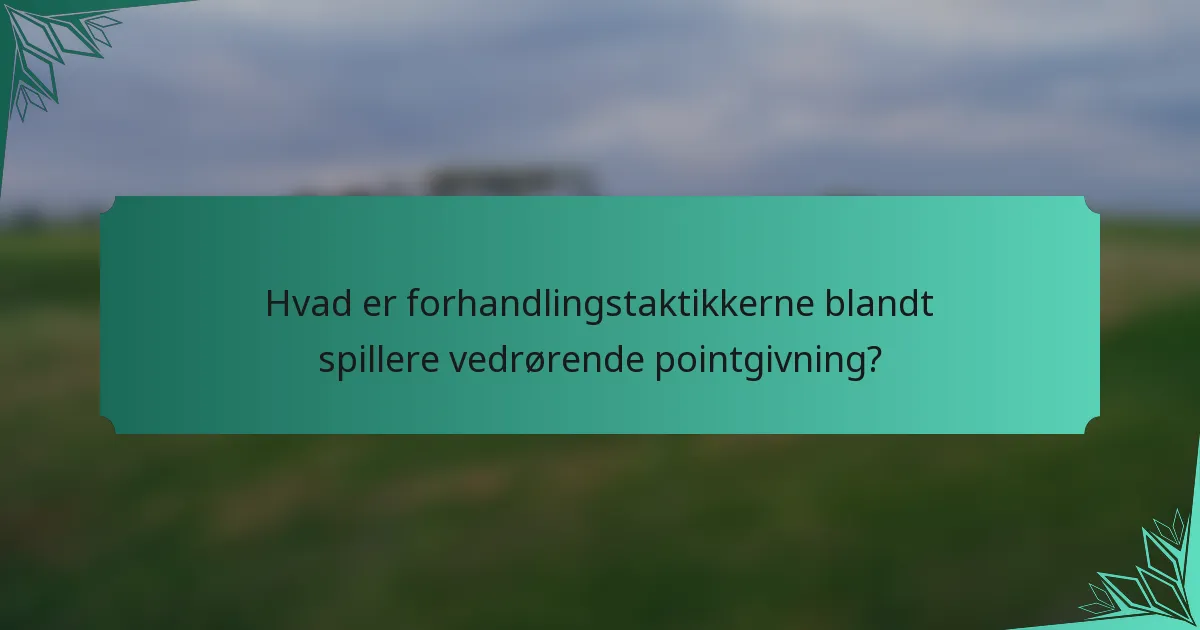 Hvad er forhandlingstaktikkerne blandt spillere vedrørende pointgivning?