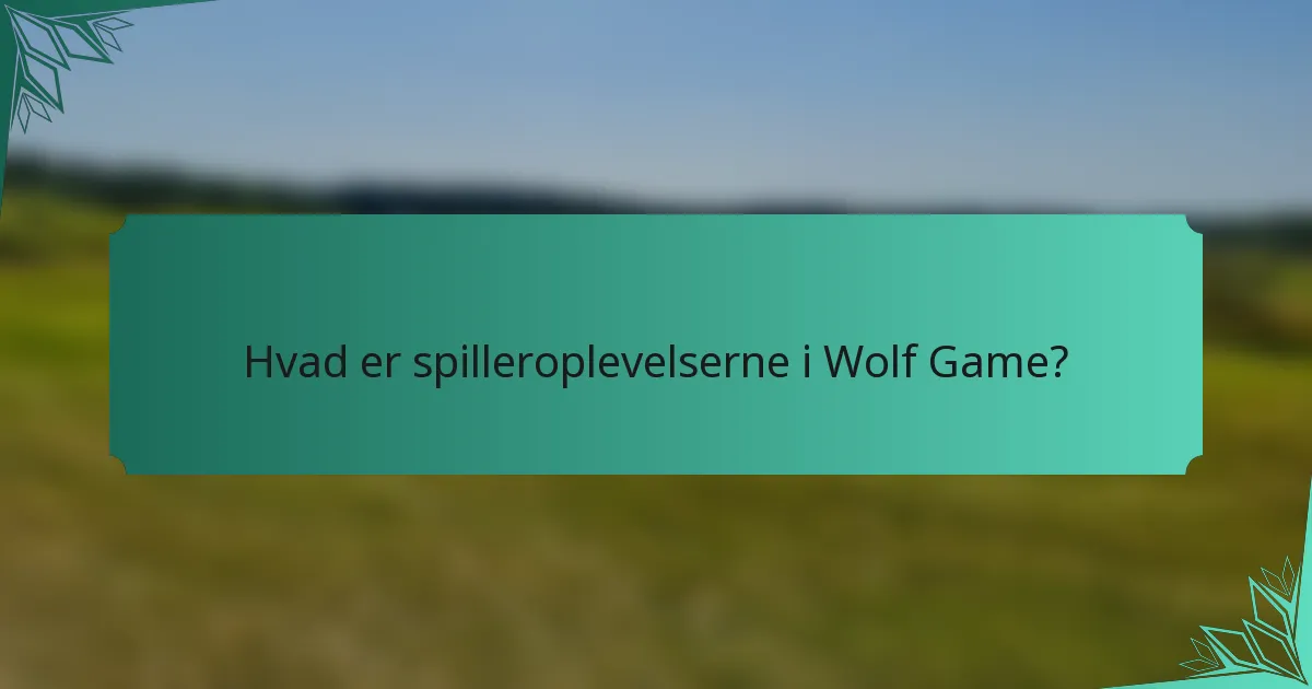 Hvad er spilleroplevelserne i Wolf Game?