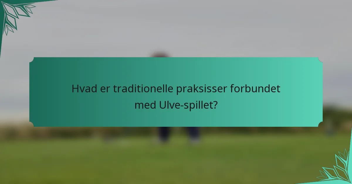 Hvad er traditionelle praksisser forbundet med Ulve-spillet?
