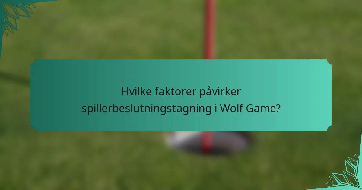 Hvilke faktorer påvirker spillerbeslutningstagning i Wolf Game?