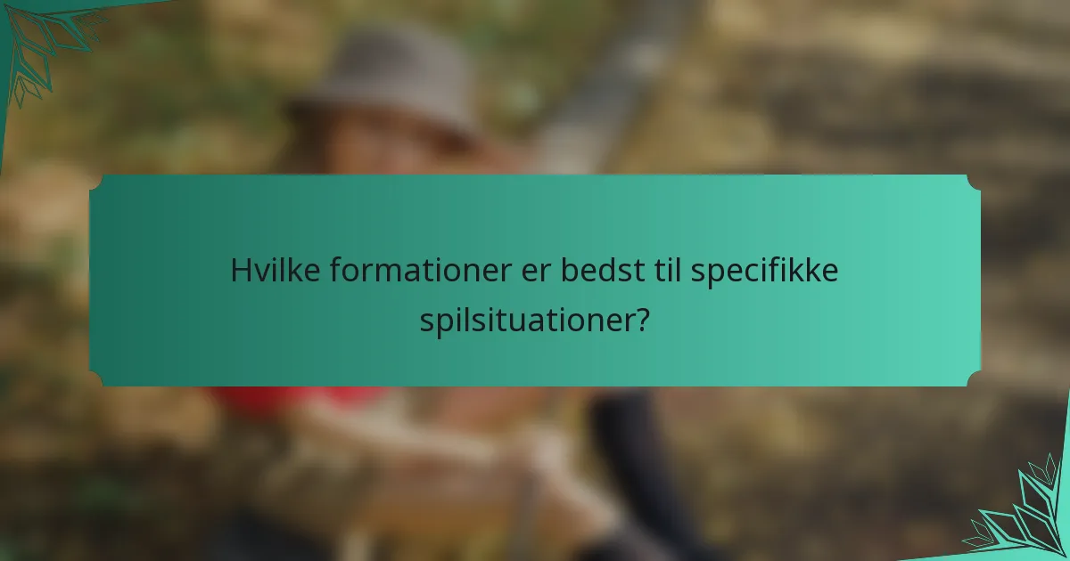 Hvilke formationer er bedst til specifikke spilsituationer?