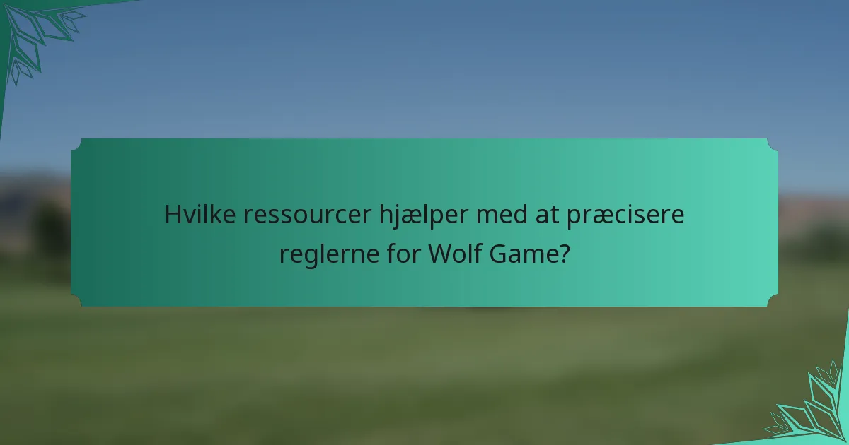 Hvilke ressourcer hjælper med at præcisere reglerne for Wolf Game?