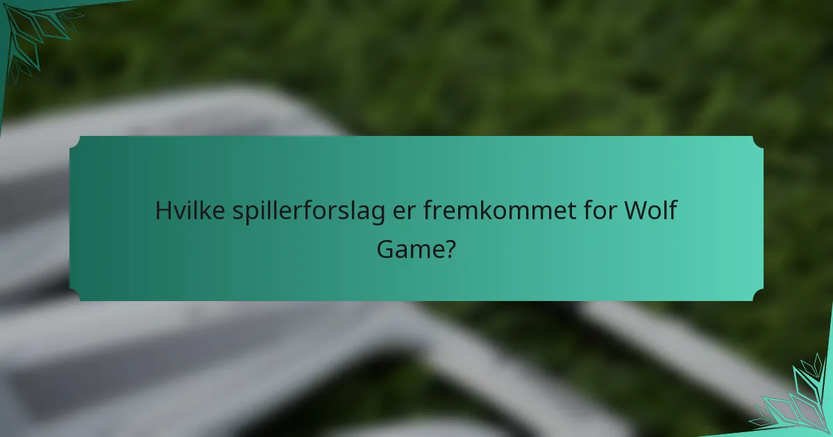 Hvilke spillerforslag er fremkommet for Wolf Game?