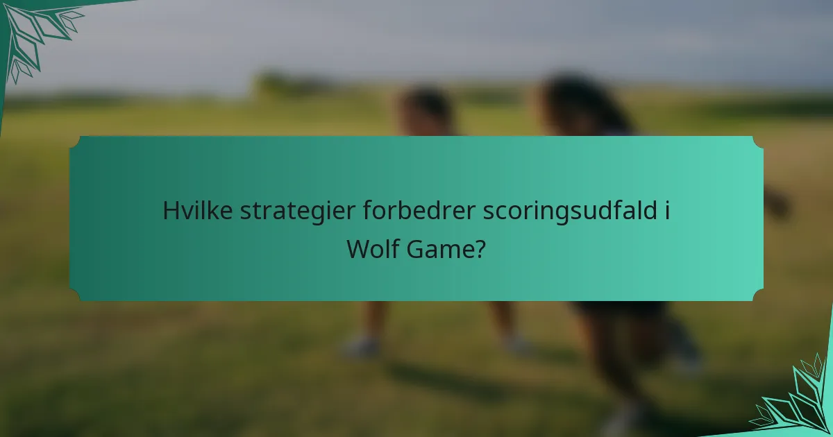 Hvilke strategier forbedrer scoringsudfald i Wolf Game?