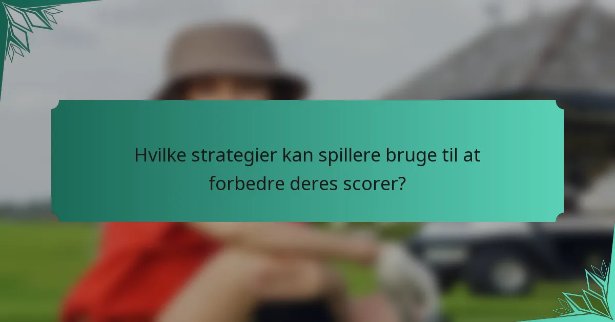 Hvilke strategier kan spillere bruge til at forbedre deres scorer?