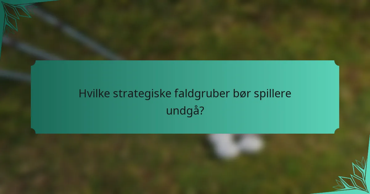Hvilke strategiske faldgruber bør spillere undgå?