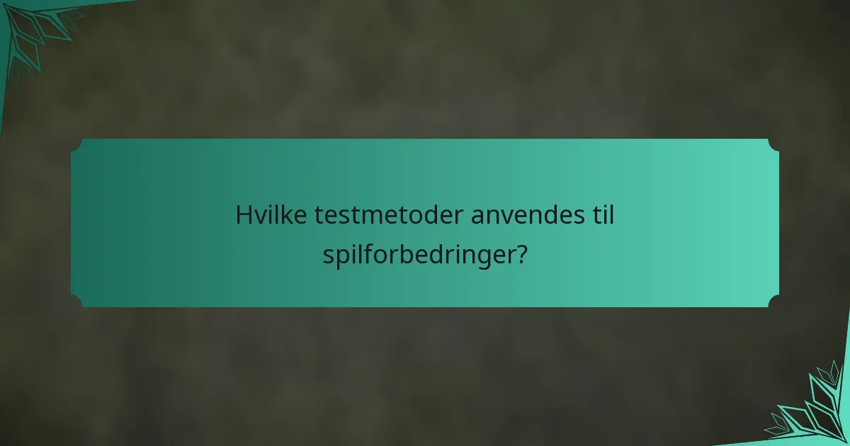 Hvilke testmetoder anvendes til spilforbedringer?