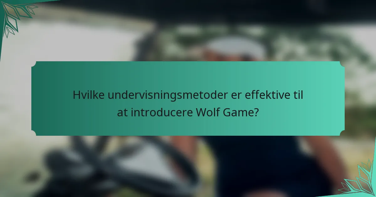 Hvilke undervisningsmetoder er effektive til at introducere Wolf Game?