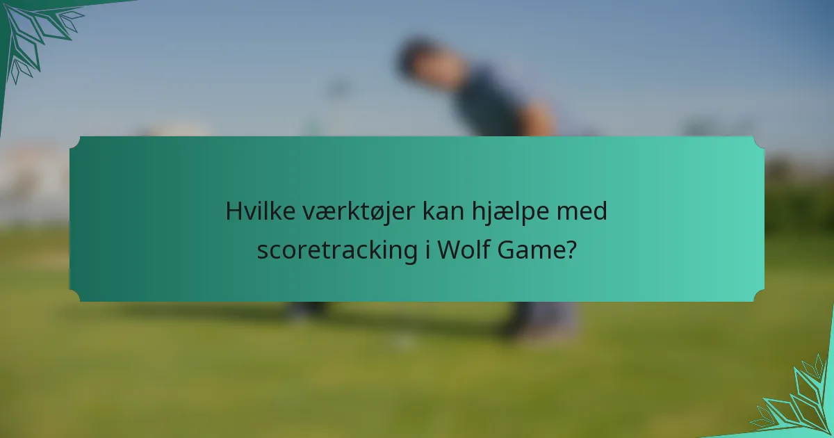Hvilke værktøjer kan hjælpe med scoretracking i Wolf Game?