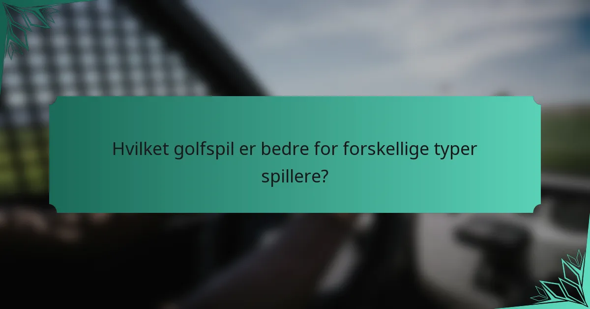 Hvilket golfspil er bedre for forskellige typer spillere?