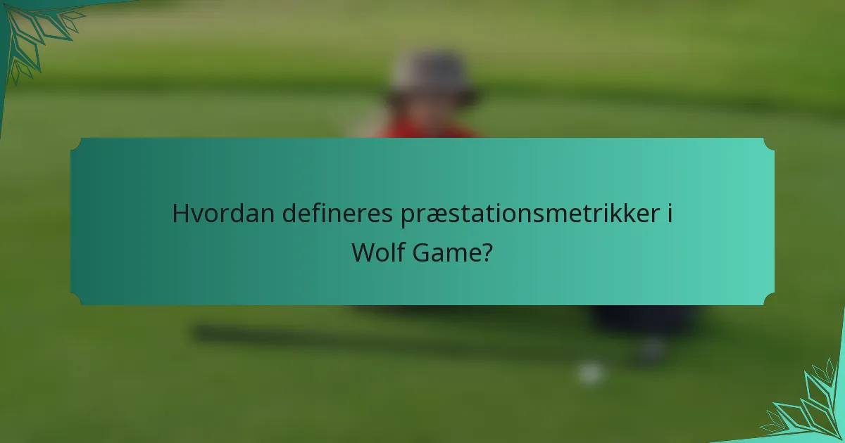 Hvordan defineres præstationsmetrikker i Wolf Game?