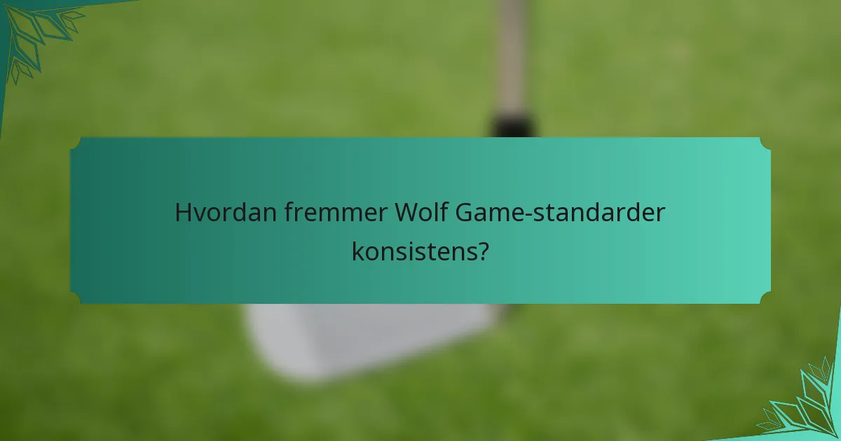 Hvordan fremmer Wolf Game-standarder konsistens?