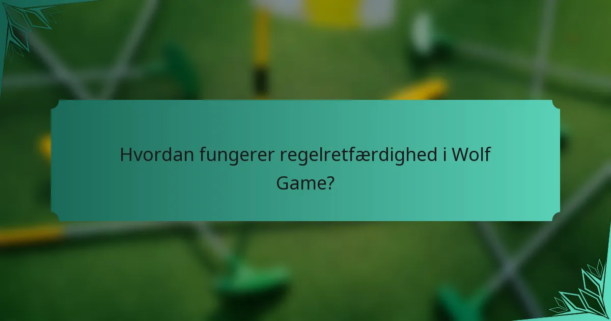 Hvordan fungerer regelretfærdighed i Wolf Game?