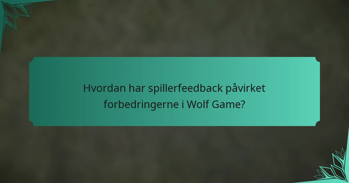 Hvordan har spillerfeedback påvirket forbedringerne i Wolf Game?