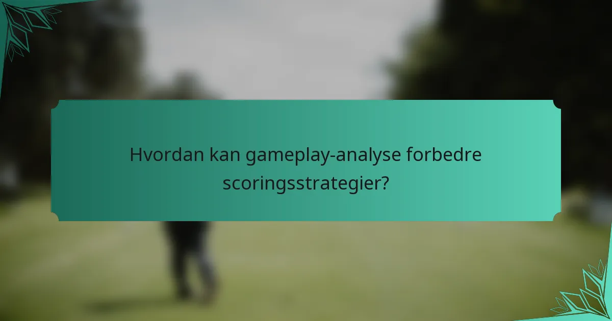 Hvordan kan gameplay-analyse forbedre scoringsstrategier?