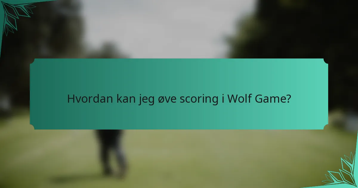 Hvordan kan jeg øve scoring i Wolf Game?