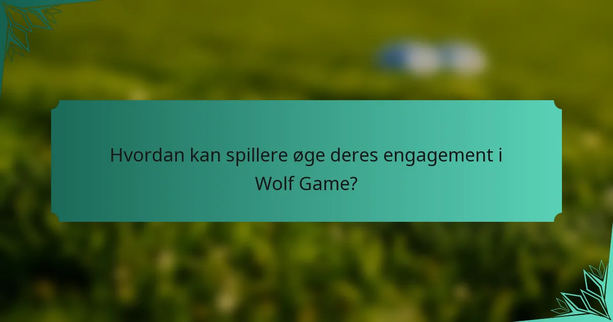 Hvordan kan spillere øge deres engagement i Wolf Game?