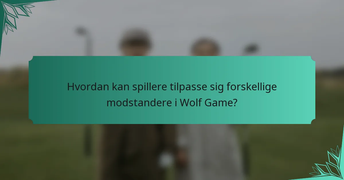 Hvordan kan spillere tilpasse sig forskellige modstandere i Wolf Game?