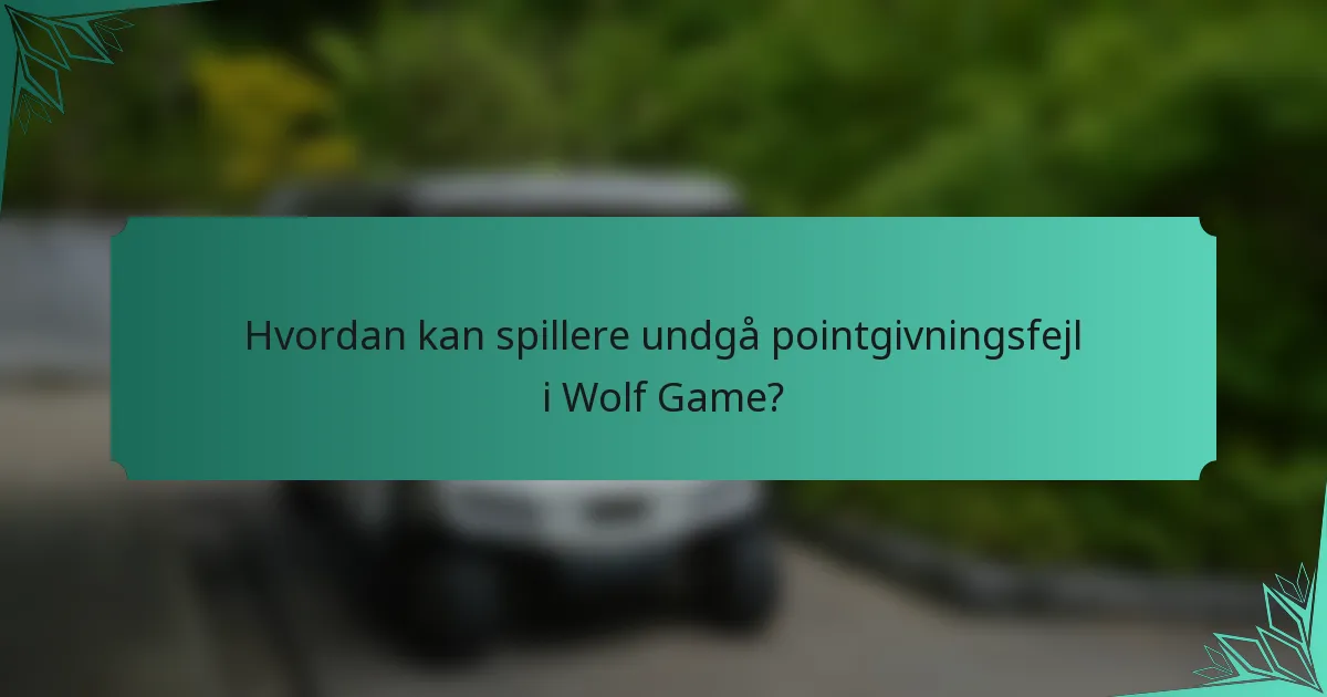 Hvordan kan spillere undgå pointgivningsfejl i Wolf Game?