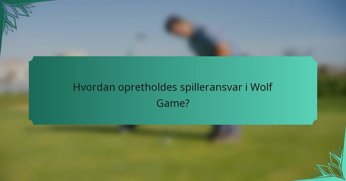 Hvordan opretholdes spilleransvar i Wolf Game?