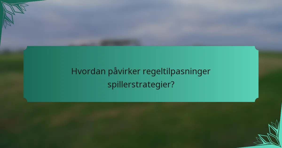 Hvordan påvirker regeltilpasninger spillerstrategier?