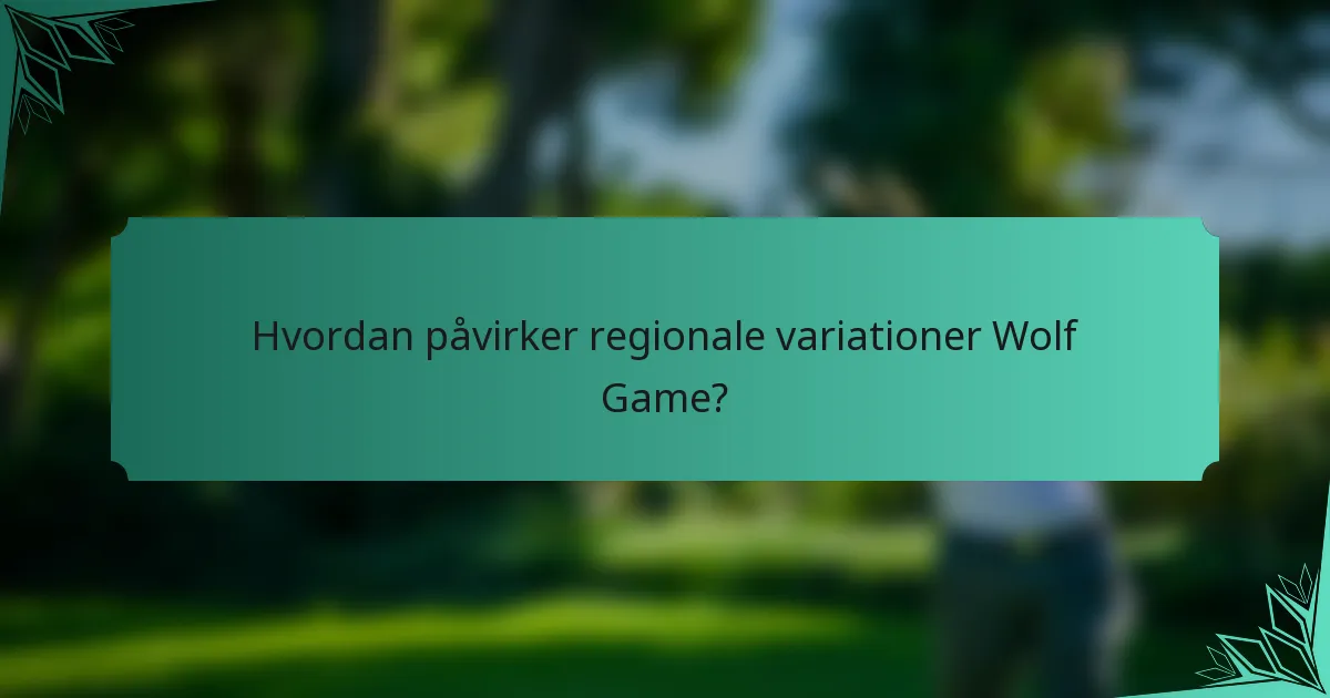 Hvordan påvirker regionale variationer Wolf Game?