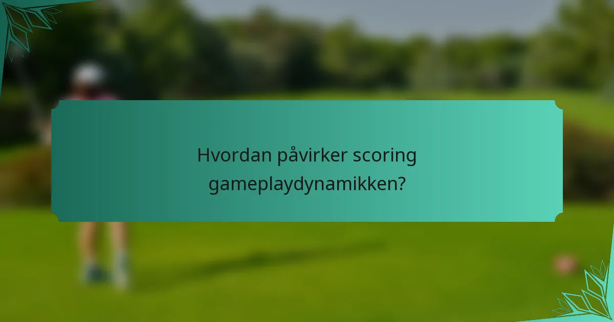 Hvordan påvirker scoring gameplaydynamikken?