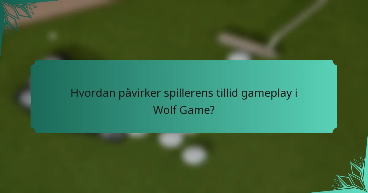 Hvordan påvirker spillerens tillid gameplay i Wolf Game?