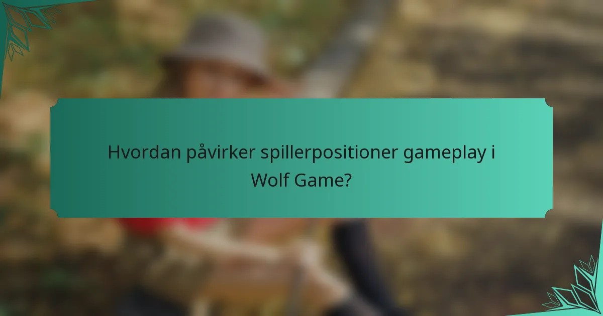 Hvordan påvirker spillerpositioner gameplay i Wolf Game?