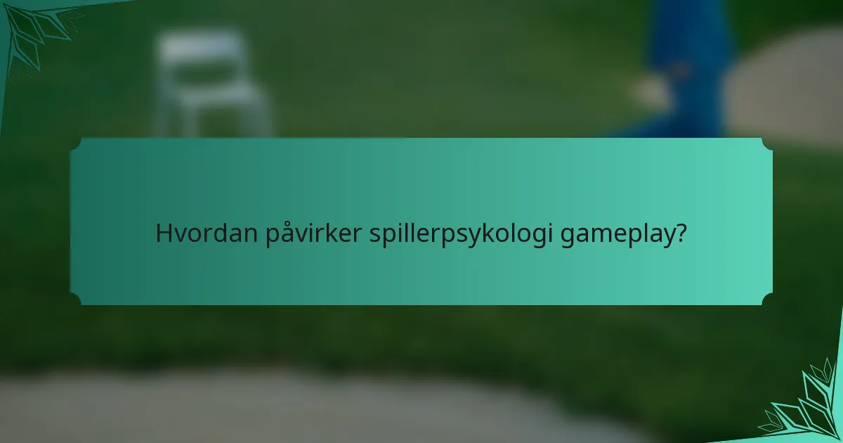 Hvordan påvirker spillerpsykologi gameplay?
