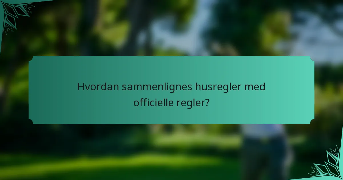 Hvordan sammenlignes husregler med officielle regler?