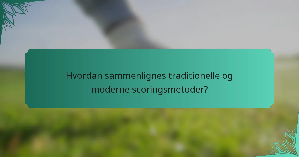 Hvordan sammenlignes traditionelle og moderne scoringsmetoder?