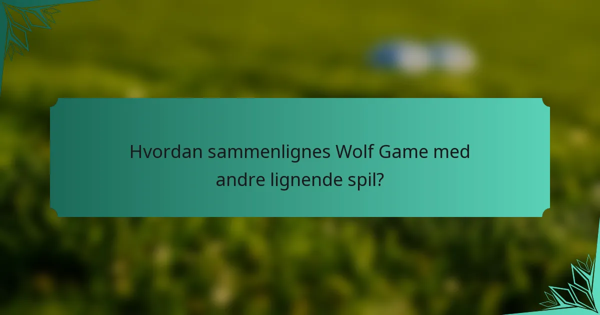 Hvordan sammenlignes Wolf Game med andre lignende spil?
