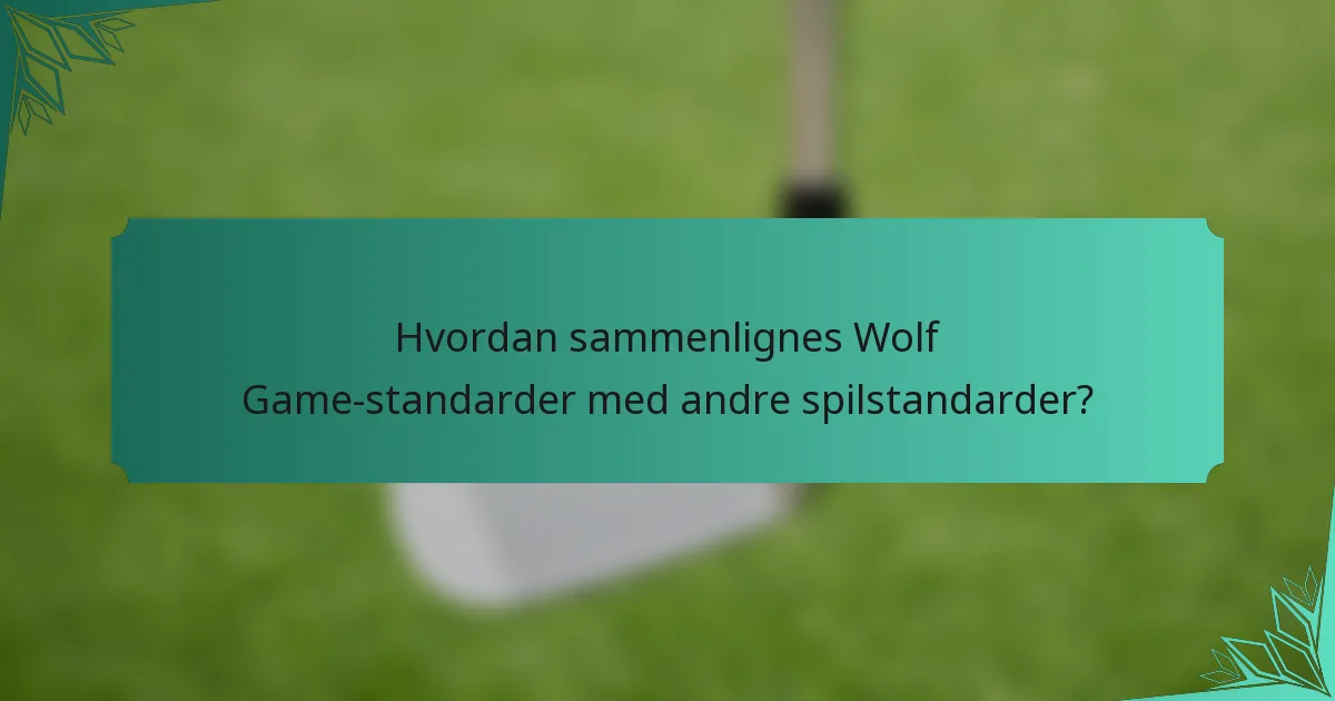 Hvordan sammenlignes Wolf Game-standarder med andre spilstandarder?