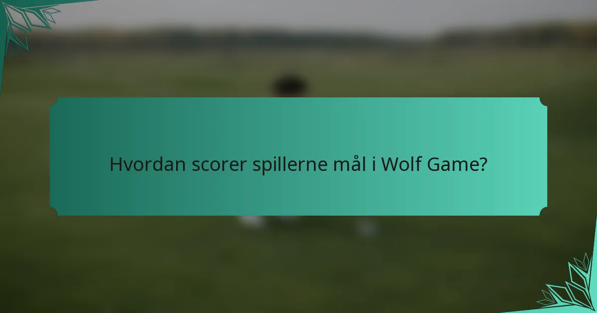Hvordan scorer spillerne mål i Wolf Game?