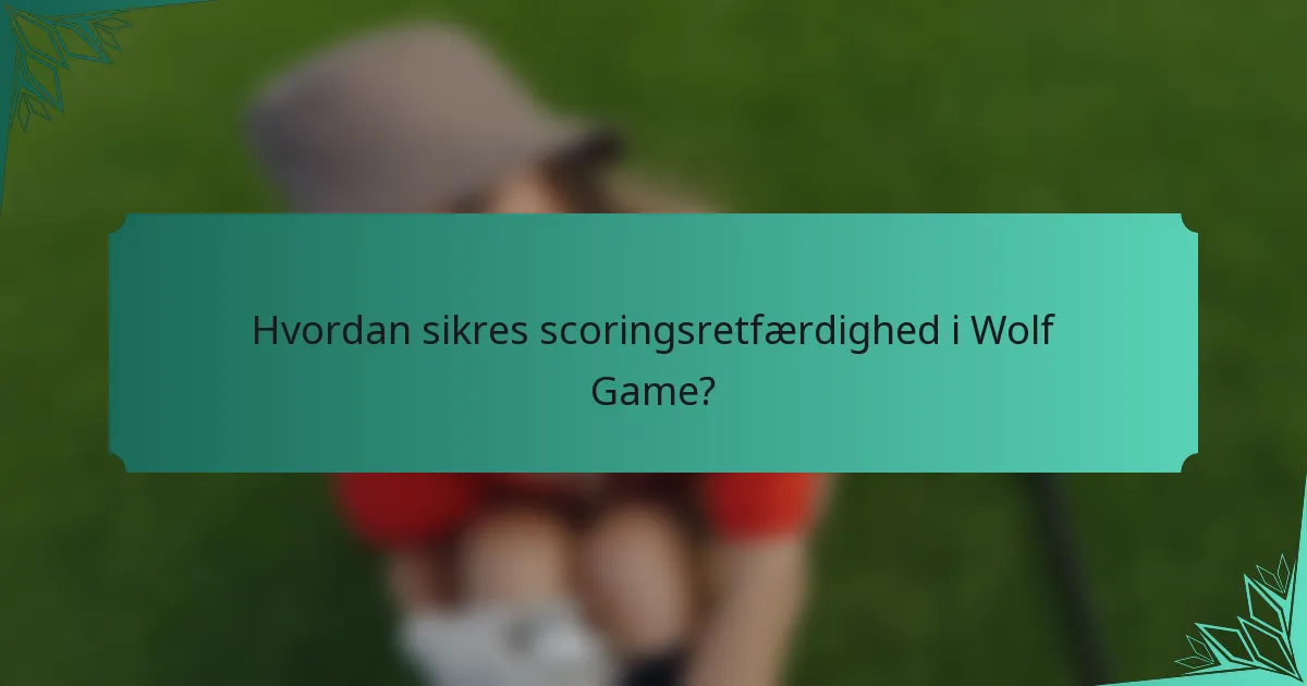Hvordan sikres scoringsretfærdighed i Wolf Game?
