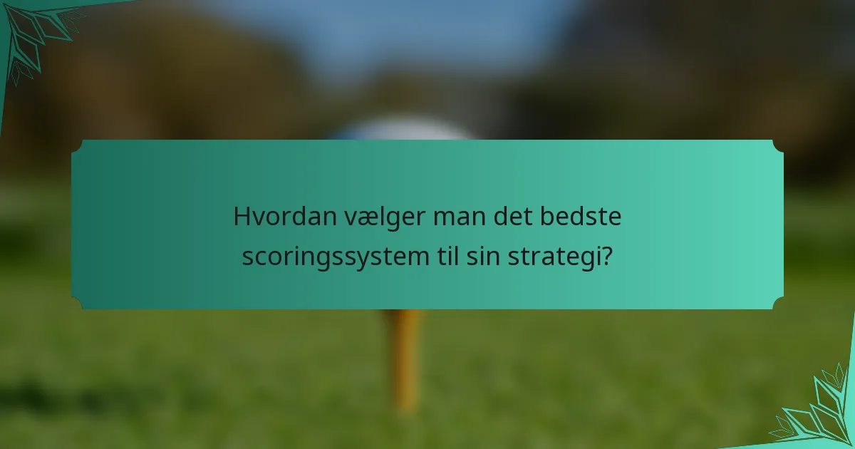 Hvordan vælger man det bedste scoringssystem til sin strategi?
