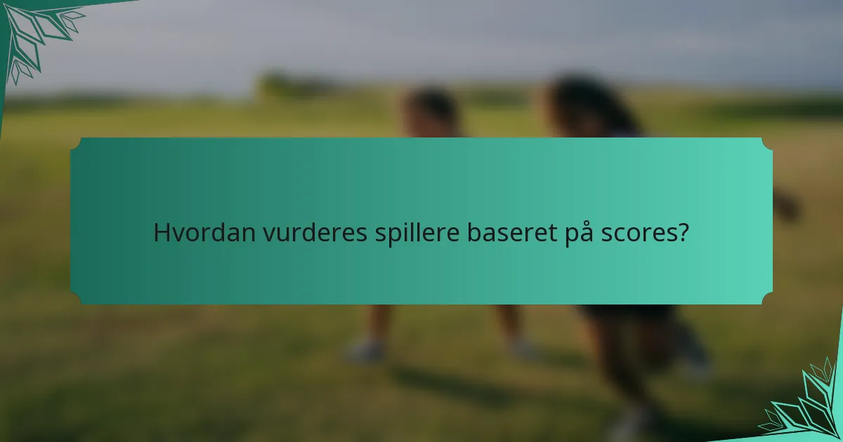 Hvordan vurderes spillere baseret på scores?